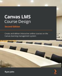 Canvas LMS Course Design : Create and Deliver Interactive Online Courses on the Canvas Learning Management System, 2nd Edition