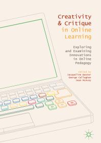 Creativity and Critique in Online Learning : Exploring and Examining Innovations in Online Pedagogy