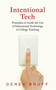 Intentional Tech : Principles to Guide the Use of Educational Technology in College Teaching