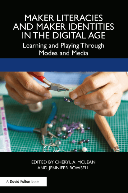 Maker Literacies and Maker Identities in the Digital Age : Learning and Playing Through Modes and Media