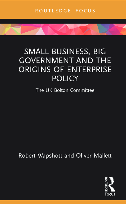 Small Business, Big Government and the Origins of Enterprise Policy : The UK Bolton Committee