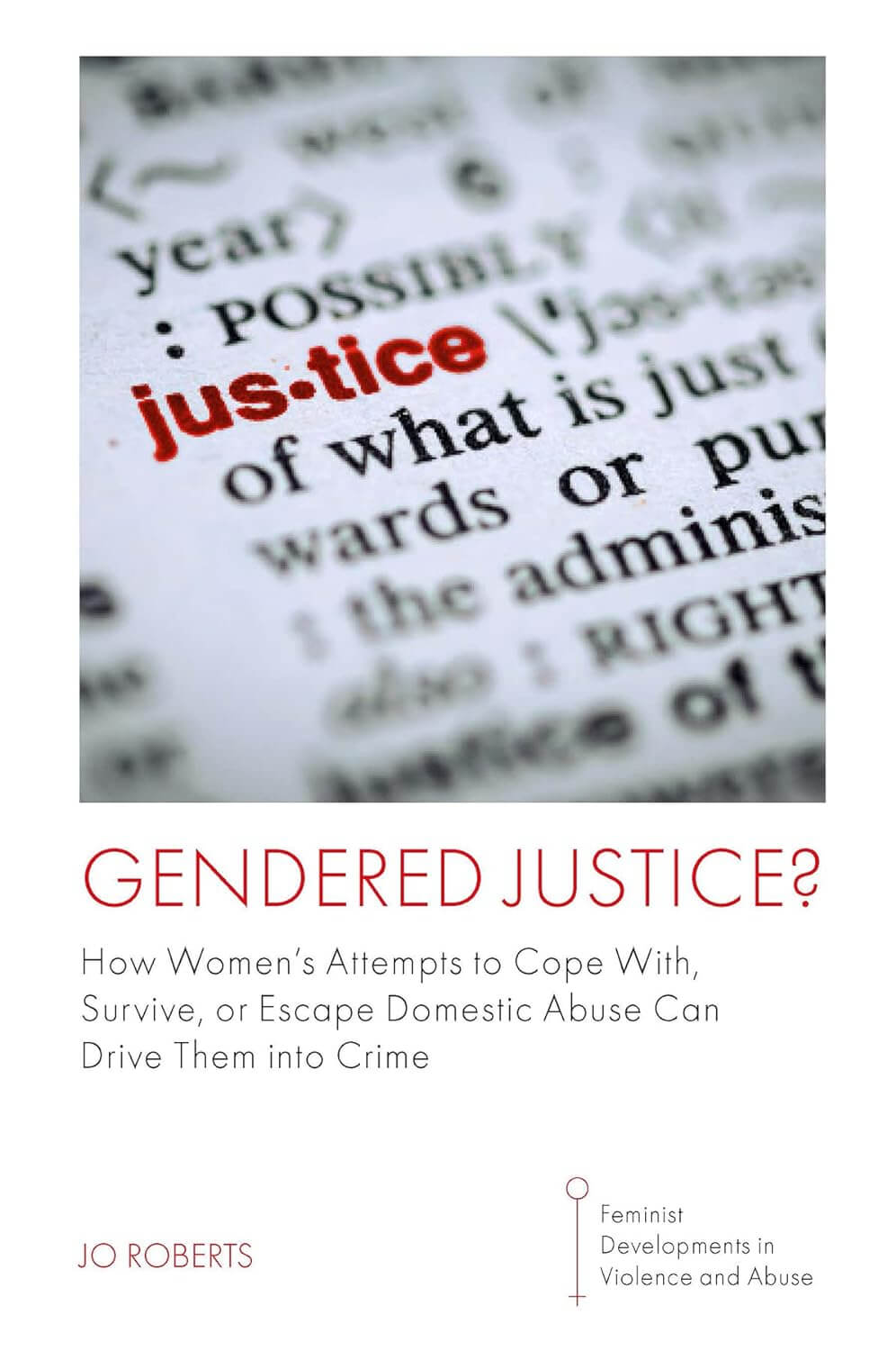 Gendered Justice? : How Women's Attempts to Cope with, Survive, or Escape Domestic Abuse Can Drive Them into Crime